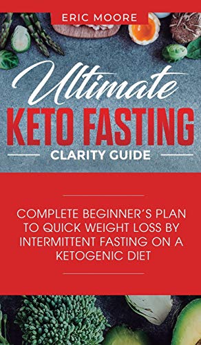 Ultimate Keto Fasting Clarity Guide  Complete Beginner's Plan to Quick Weight L [Hardcover]
