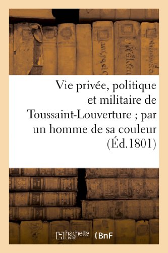 Vie Privee, Politique et Militaire de Toussaint-Louverture Par un Homme de Sa C [Paperback]