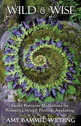 Wild &amp Wise Sacred Feminine Meditations for Women&39s Circles &amp Perso [Paperback]