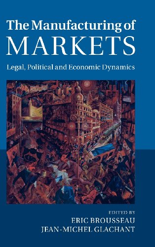 The Manufacturing of Markets Legal, Political and Economic Dynamics [Hardcover]