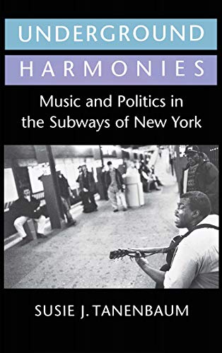 Underground Harmonies  Music and Politics in the Subways of New York [Hardcover]