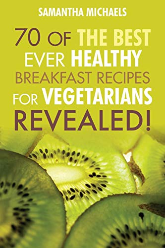 70 Of The Best Ever Healthy Breakfast Recipes For Vegetarians Revealed [Paperback]