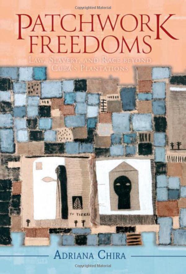 Patchwork Freedoms Law, Slavery, and Race beyond Cuba's Plantations [Hardcover]