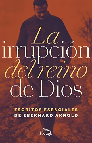 La Irrupion del reino de Dios Escritos Esenciales de Eberhard Arnold [Paperback]