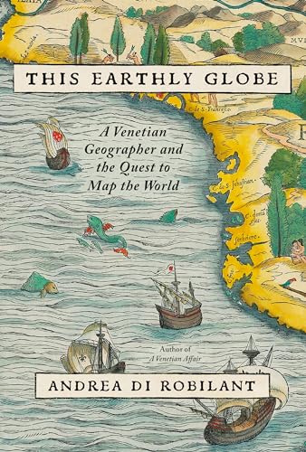 This Earthly Globe A Venetian Geographer and the Quest to Map the World [Hardcover]