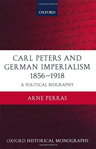 Carl Peters and German Imperialism 1856-1918 A Political Biography [Hardcover]