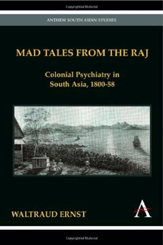 Mad Tales from the Raj  Colonial Psychiatry in South Asia, 1800-58 [Hardcover]
