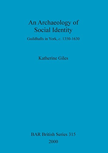 An Archaeology of Social Identity Guildhalls in York, c.1350-1630 [Paperback]