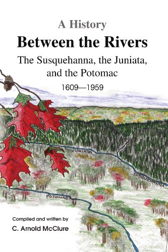 History Between the Rivers  The Susquehanna, the Juniata, and the Potomac [Paperback]