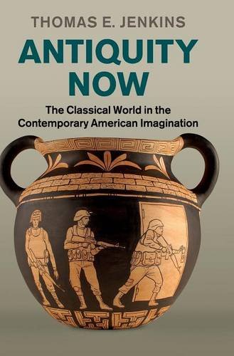 Antiquity Now The Classical World in the Contemporary American Imagination [Hardcover]