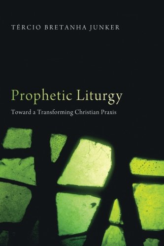 Prophetic Liturgy Toward A Transforming Christian Praxis [Paperback]