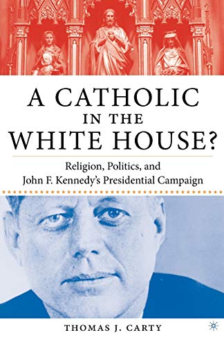 A Catholic in the White House Religion, Politics, and John F. Kennedy's Presid [Paperback]