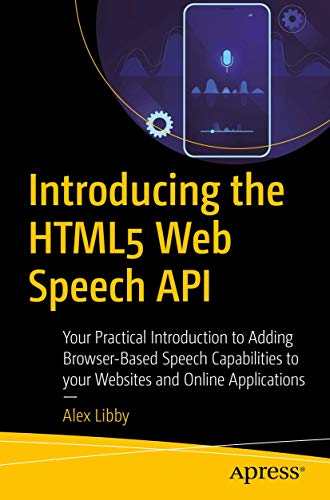 Introducing the HTML5 Web Speech API Your Practical Introduction to Adding Brow [Paperback]