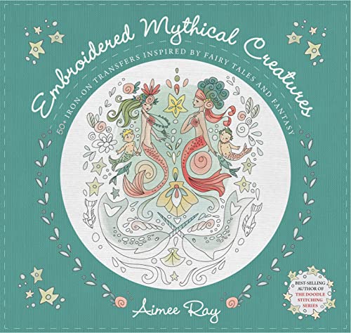 Embroidered Mythical Creatures 50+ Iron-on Transfers Inspired by Fairy Tales &a [Paperback]