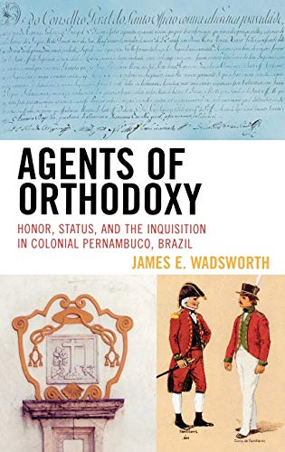 Agents of Orthodoxy Honor, Status, and the Inquisition in Colonial Pernambuco,  [Hardcover]