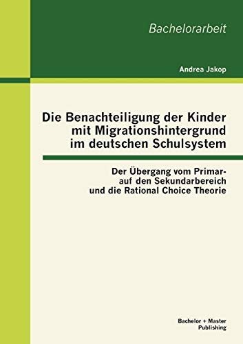 Die Benachteiligung der Kinder Mit Migrationshintergrund Im Deutschen Schulsyste [Paperback]