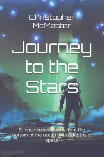 Journey To The Stars Science Fiction Stories From The Bottom Of The Ocean To Th