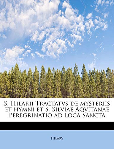 S Hilarii Tractatvs de Mysteriis et Hymni et S Silviae Aqvitanae Peregrinatio Ad [Paperback]