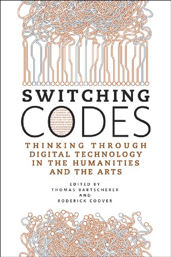 Switching Codes Thinking Through Digital Technology in the Humanities and the A [Hardcover]