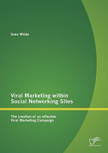 Viral Marketing Within Social Networking Sites The Creation Of An Effective Vir [Paperback]