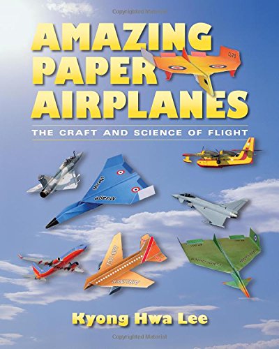 Amazing Paper Airplanes The Craft And Science Of Flight [Paperback]