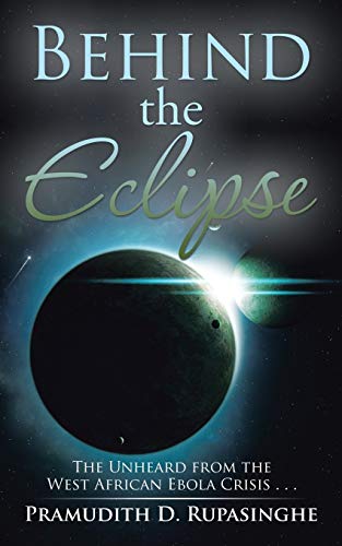 Behind the Eclipse  The Unheard from the West African Ebola Crisis . . [Paperback]