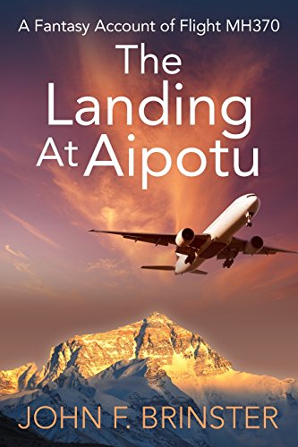 The Landing At Aipotu A Fantasy Account Of Flight Mh370 [Paperback]