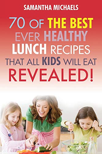 70 Of The Best Ever Lunch Recipes That All Kids Will Eat...Revealed [Paperback]