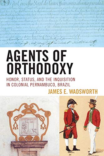 Agents of Orthodoxy Honor, Status, and the Inquisition in Colonial Pernambuco,  [Paperback]