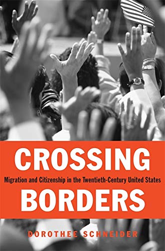 Crossing Borders Migration and Citizenship in the Twentieth-Century United Stat [Hardcover]