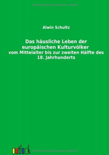 Husliche Leben der Europischen Kulturvlker Vom Mittelalter Bis Zur Zweiten H [Paperback]