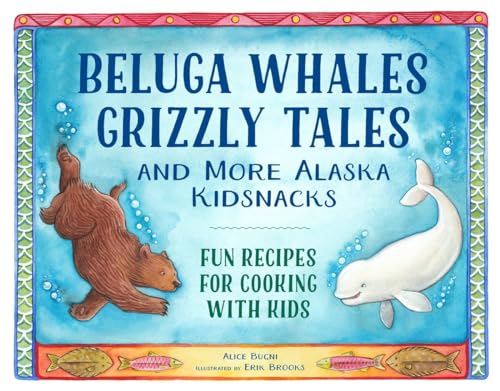Beluga Whales, Grizzly Tales, and More Alaska Kidsnacks Fun Recipes for Cooking [Paperback]