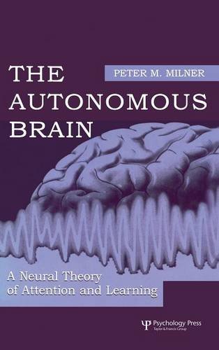 The Autonomous Brain A Neural Theory of Attention and Learning [Hardcover]