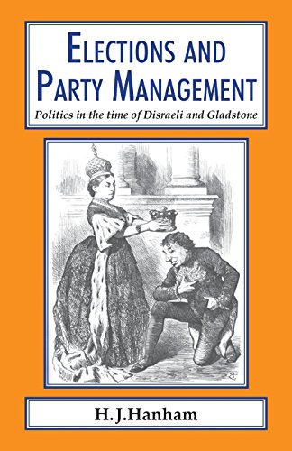 Elections and Party Management Politics in the time of Disraeli and Gladstone. [Paperback]