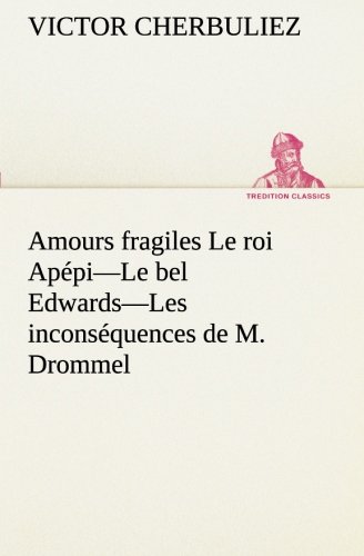 Amours Fragiles le Roi Appi-Le Bel Edwards-les Inconsquences de M. Drommel [Paperback]