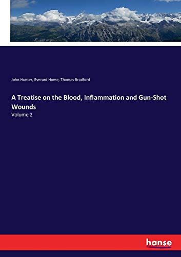 Treatise on the Blood, Inflammation and Gun-Shot Wounds [Paperback]