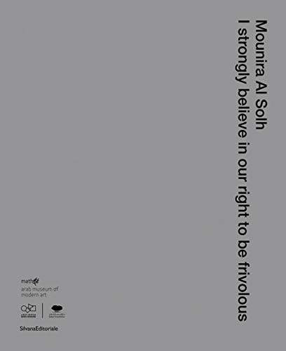 Mounira Al Solh I Strongly Believe in Our Right to Be Frivolous [Hardcover]