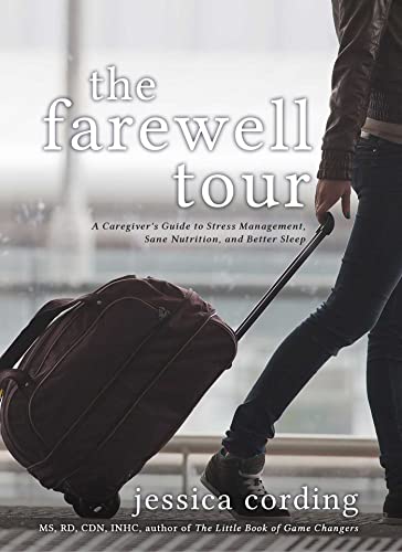 The Farewell Tour A Caregiver&39s Guide to Stress Management, Sane Nutrition, [Paperback]