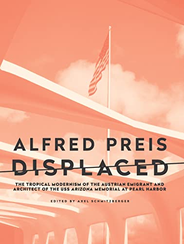 Alfred Preis Displaced The Tropical Modernism of the Austrian Emigrant and Arch [Paperback]