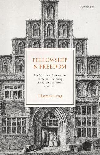 Fellowship and Freedom The Merchant Adventurers and the Restructuring of Englis [Hardcover]
