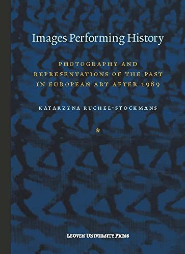 Images Performing History Photography And Representations Of The Past In Europe [Paperback]