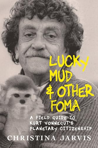 Lucky Mud &amp Other Foma A Field Guide to Kurt Vonnegut's Environmentalism an [Hardcover]