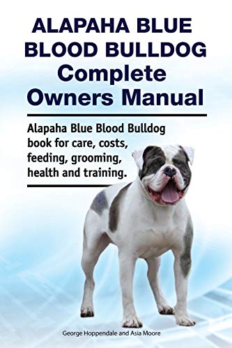 Alapaha Blue Blood Bulldog Complete Owners Manual. Alapaha Blue Blood Bulldog Bo [Paperback]