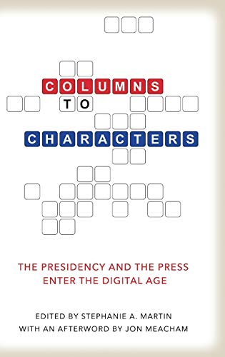 Columns To Characters The Presidency And The Press Enter The Digital Age (kenne [Hardcover]