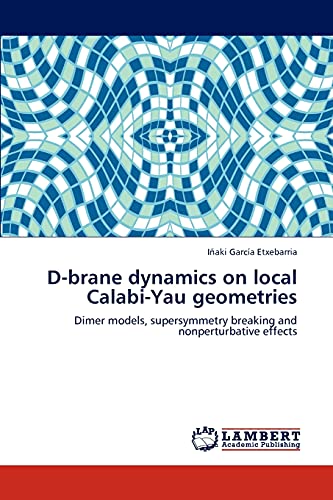 D-Brane Dynamics On Local Calabi-Yau Geometries Dimer Models, Supersymmetry Bre [Paperback]