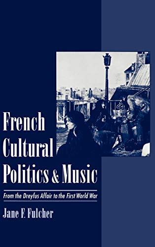 French Cultural Politics and Music From the Dreyfus Affair to the First World W [Hardcover]