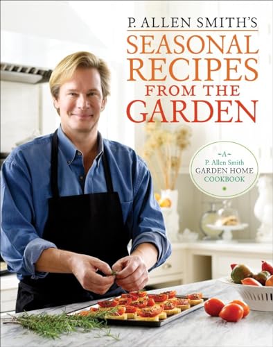 P. Allen Smith's Seasonal Recipes from the Garden A Garden Home Cookbook [Hardcover]
