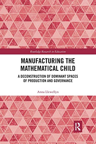 Manufacturing the Mathematical Child A Deconstruction of Dominant Spaces of Pro [Paperback]