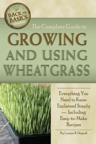 The Complete Guide To Growing And Using Wheatgrass Everything You Need To Know  [Paperback]