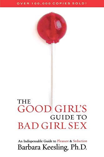 The Good Girl's Guide to Bad Girl Sex An Indispensable Guide to Pleasure &  [Paperback]